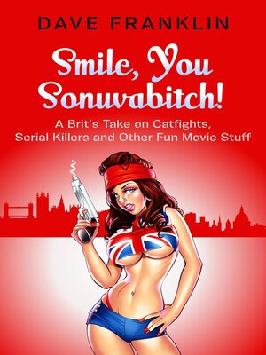 cover image of Smile, You Sonuvabitch! a Brit's Take on Catfights, Serial Killers and Other Fun Movie Stuff